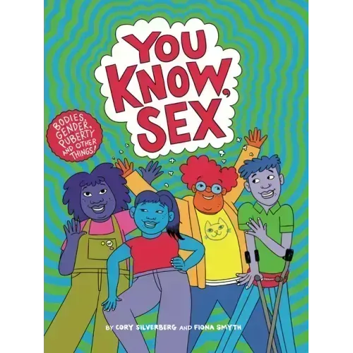 You Know, Sex: Bodies, Gender, Puberty, and Other Things - Paperback