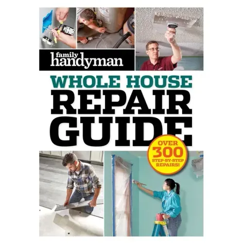 Family Handyman Whole House Repair Guide: Over 300 Step-By-Step Repairs - Hardcover