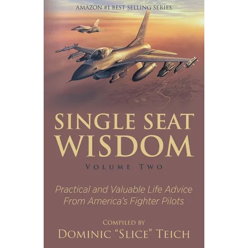 Single Seat Wisdom: Practical and Valuable Life Advice From America's Fighter Pilots - Paperback