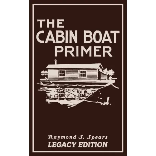 The Cabin Boat Primer (Legacy Edition): The Classic Guide Of Cabin-Life On The Water By Building, Furnishing, And Maintaining Maintaining Rustic House - Paperback