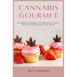 Cannabis Gourmet: A Simply Cannabis Cookbook to Learn the Art of Cooking with Weed. - Paperback