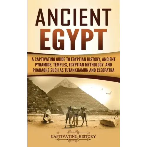 Ancient Egypt: A Captivating Guide to Egyptian History, Ancient Pyramids, Temples, Egyptian Mythology, and Pharaohs such as Tutankhamun and Cleopatra - Hardcover