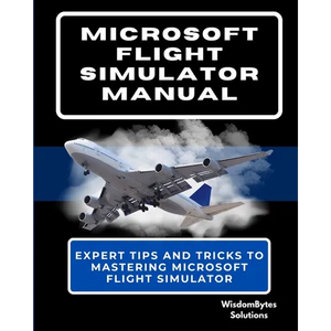 Microsoft Flight Simulator Manual: Expert Tips and Tricks to Mastering Microsoft Flight Simulator - Paperback
