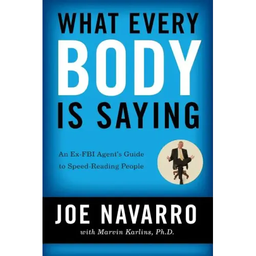 What Every Body Is Saying: An Ex-FBI Agent's Guide to Speed-Reading People - Paperback