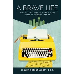 A Brave Life: Survival, Resilience, Faith and Hope after Childhood Trauma - Paperback