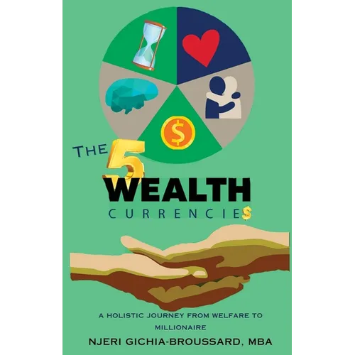 The Five Wealth Currencies: A Holistic Journey From Welfare To Millionaire - Paperback
