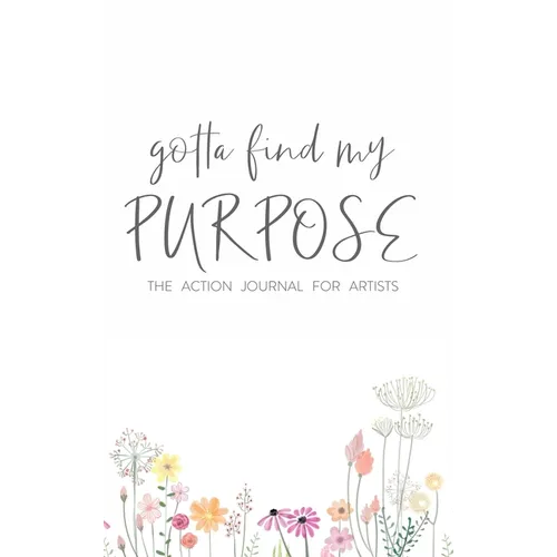 Gotta Find My Purpose: The Action Journal For Artists - Hardcover