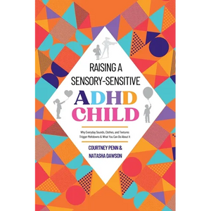 Raising A Sensory-Sensitive ADHD Child: Why Everyday Sounds, Clothes and Textures Trigger Meltdowns & What You Can Do About It - Paperback