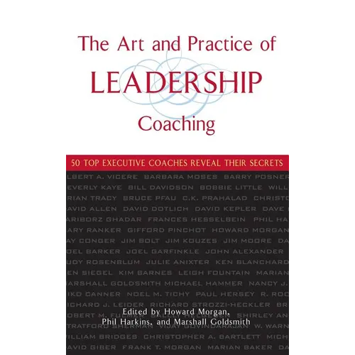The Art and Practice of Leadership Coaching: 50 Top Executive Coaches Reveal Their Secrets - Hardcover