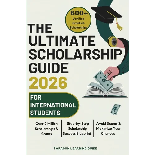 The Ultimate Scholarship Guide 2026 For International Students: Discover 600+ Winning Grants, Scholarships & Tuition-Free Education - Everything You N - Paperback