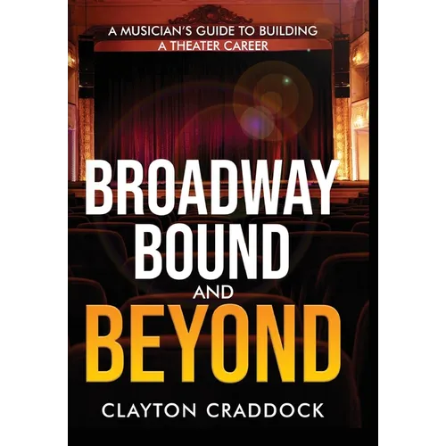 Broadway Bound and Beyond: A Musician's Guide to Building a Theater Career - Hardcover
