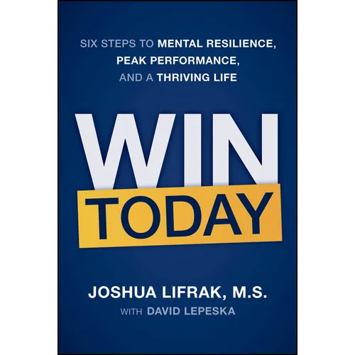 Win Today: Six Steps to Mental Resilience, Peak Performance, and a Thriving Life - Hardcover
