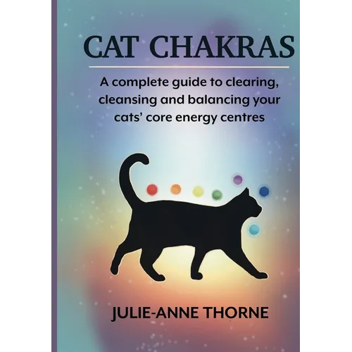 Cat chakras. A complete guide to clearing, cleansing and balancing your cats' core energy centres. - Paperback