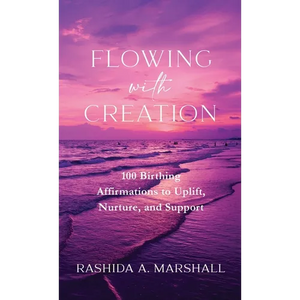 Flowing with Creation: 100 Birthing Affirmations to Uplift, Nurture, and Support - Paperback