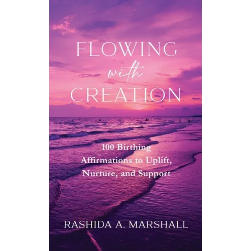Flowing with Creation: 100 Birthing Affirmations to Uplift, Nurture, and Support - Paperback