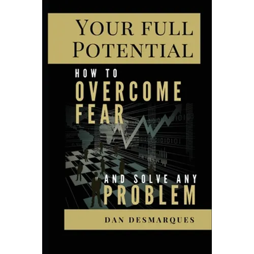 Your Full Potential: How to Overcome Fear and Solve Any Problem - Paperback