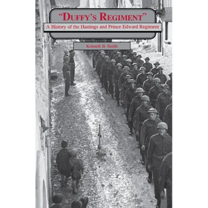 Duffy's Regiment: A History of the Hastings and Prince Edward Regiment - Paperback