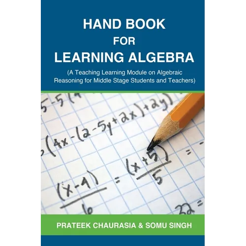 Hand Book for Learning Algebra: (A Teaching Learning Module on Algebraic Reasoning for middle stage students and teachers) - Paperback