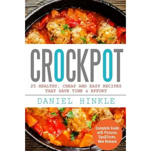 Crockpot: 25 Healthy, Cheap And Easy Recipes That Save Time & Effort - Paperback