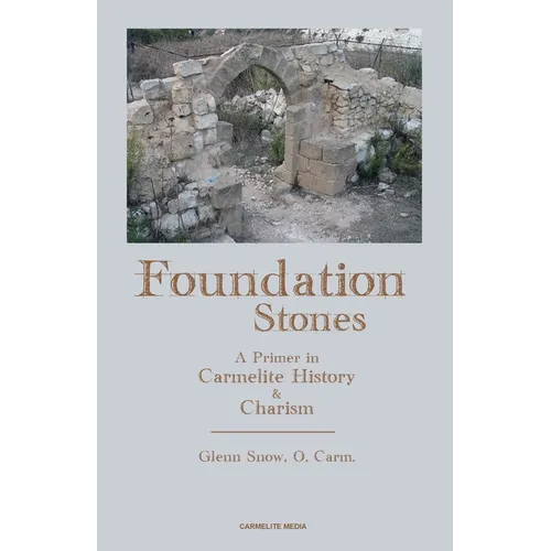 Foundation Stones: A Primer in Carmelite History and Charism - Paperback