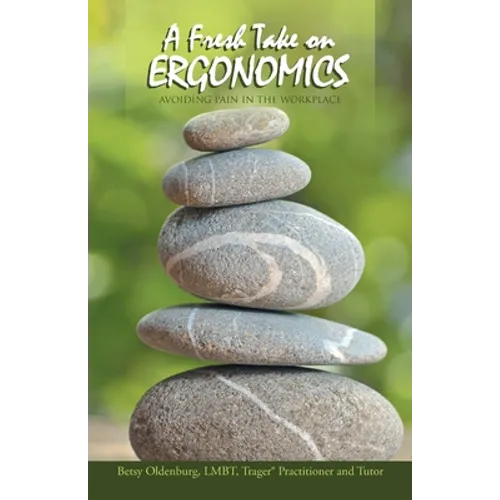 A Fresh Take on Ergonomics: Avoiding Pain in the Workplace - Paperback