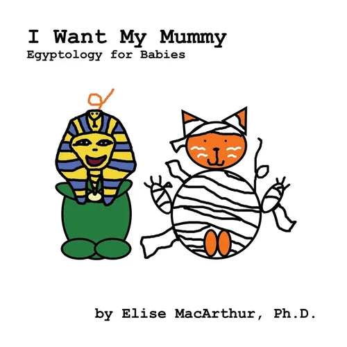 I Want My Mummy: Egyptology for Babies - Paperback