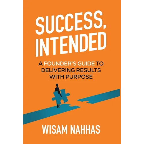 Success, Intended: A Founder's Guide to Delivering Results with Purpose - Hardcover
