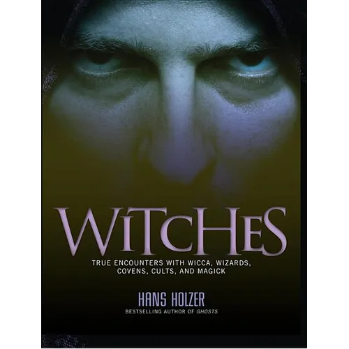 Witches: True Encounters with Wicca, Covens, and Magick - Paperback