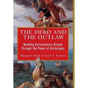 The Hero and the Outlaw: Building Extraordinary Brands Through the Power of Archetypes - Hardcover