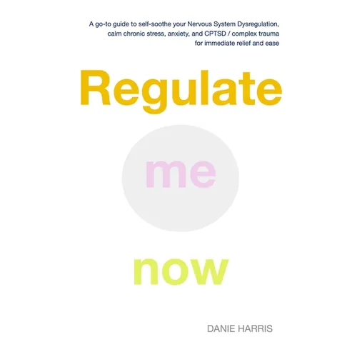 Regulate me now: A go-to guide to self-soothe your Nervous System Dysregulation, calm chronic stress, anxiety, and CPTSD / complex trau - Paperback