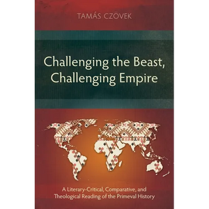 Challenging the Beast, Challenging Empire: A Literary-Critical, Comparative, and Theological Reading of the Primeval History - Paperback