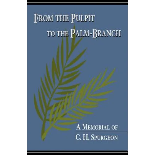 From the Pulpit to the Palm-Branch: A Memorial to C.H. Spurgeon - Paperback