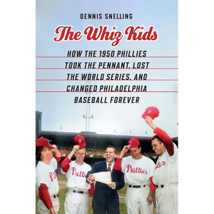 The Whiz Kids: How the 1950 Phillies Took the Pennant, Lost the World Series, and Changed Philadelphia Baseball Forever - Hardcover