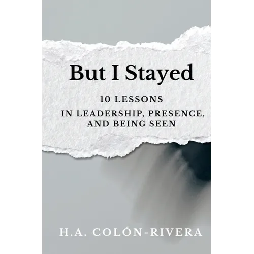 But I Stayed: 10 Lessons In Leadership, Presence, and Being Seen - Paperback