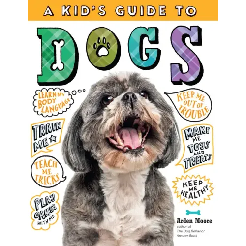 A Kid's Guide to Dogs: How to Train, Care For, and Play and Communicate with Your Amazing Pet! - Paperback