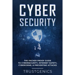 Cybersecurity: The Hacker Proof Guide To Cybersecurity, Internet Safety, Cybercrime, & Preventing Attacks - Paperback