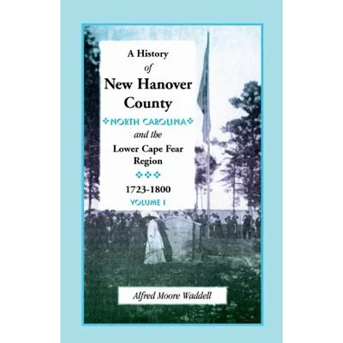 A History of New Hanover County (North Carolina), and the Cape Fear Region, 1723-1800 - Paperback