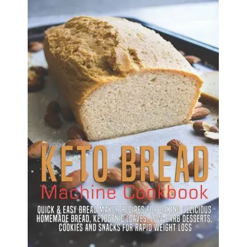 Keto Bread machine Cookbook: Quick & Easy Bread Maker Recipes for Baking Delicious Homemade Bread, Ketogenic Loaves, Low-Carb Desserts, Cookies and