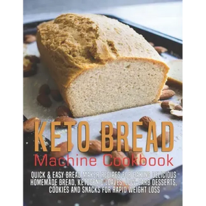 Keto Bread machine Cookbook: Quick & Easy Bread Maker Recipes for Baking Delicious Homemade Bread, Ketogenic Loaves, Low-Carb Desserts, Cookies and - Paperback