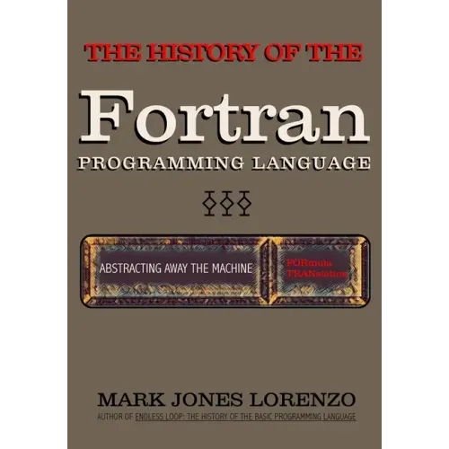 Abstracting Away the Machine: The History of the FORTRAN Programming Language (FORmula TRANslation) - Paperback