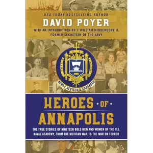 Heroes of Annapolis: The True Stories of Nineteen Bold Men and Women of the U.S. Naval Academy, from the Mexican War to the War on Terror - Paperback