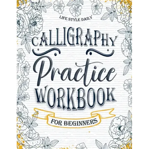 Calligraphy Workbook for Beginners: Simple and Modern Handwriting - A Beginner's Guide to Mindful Lettering, Transforming Your Notes into Art and Unle - Paperback