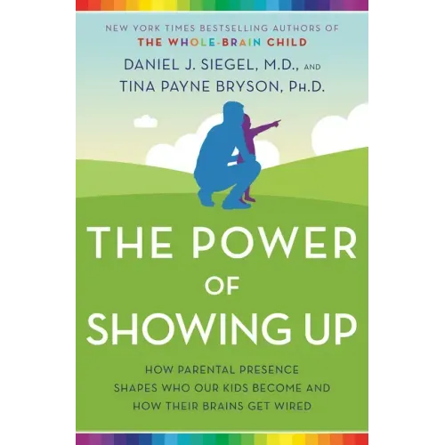 The Power of Showing Up: How Parental Presence Shapes Who Our Kids Become and How Their Brains Get Wired - Paperback