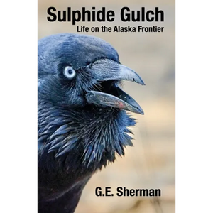 Sulphide Gulch: Life on the Alaska Frontier - Paperback