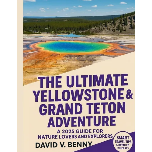 The Ultimate Yellowstone & Grand Teton Adventure: A 2025 Guide for Nature Lovers and Explorers - Paperback