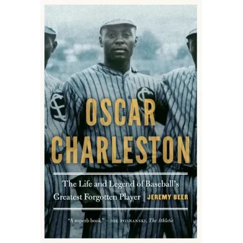 Oscar Charleston: The Life and Legend of Baseball's Greatest Forgotten Player - Paperback