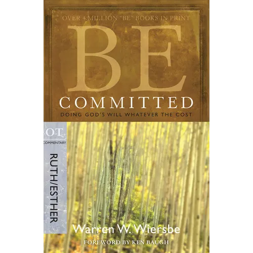 Be Committed: Doing God's Will Whatever the Cost: OT Commentary Ruth/Esther - Paperback