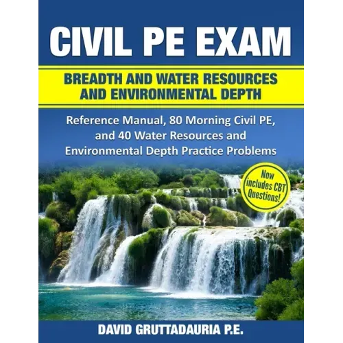Civil PE Exam Breadth and Water Resources and Environmental Depth: Reference Manual, 80 Morning Civil PE, and 40 Water Resources and Environmental Dep - Paperback