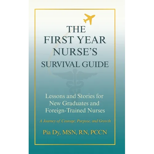The First-Year Nurse's Survival Guide: Lessons & Stories for New Graduate and Foreign-Trained Nurses - Paperback