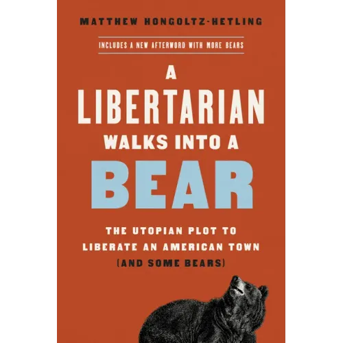 A Libertarian Walks Into a Bear: The Utopian Plot to Liberate an American Town (and Some Bears) - Paperback